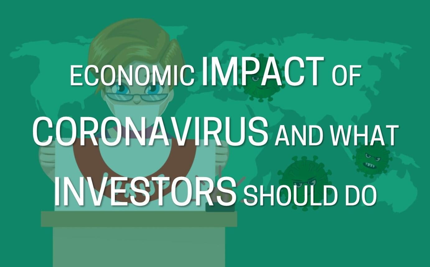 Economic Impact of Coronavirus and What Investors Should Do